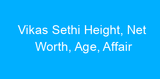 Vikas Sethi Height, Net Worth, Age, Affair