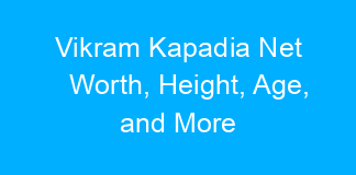 Vikram Kapadia Net Worth, Height, Age, and More
