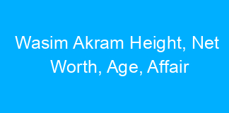 Wasim Akram Height, Net Worth, Age, Affair