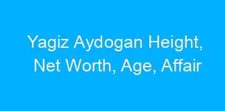 Yagiz Aydogan Height, Net Worth, Age, Affair