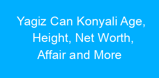 Yagiz Can Konyali Age, Height, Net Worth, Affair and More