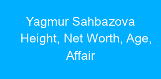 Yagmur Sahbazova Height, Net Worth, Age, Affair