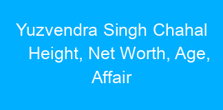 Yuzvendra Singh Chahal Height, Net Worth, Age, Affair